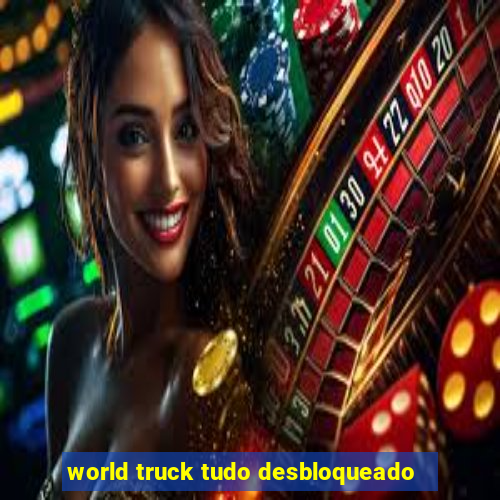 world truck tudo desbloqueado